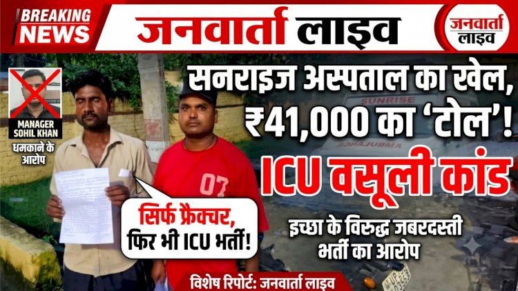 ICU का खेल, ₹41 हजार का 'टोल'! बहेड़ी से जबरन सनराइज अस्पताल लाए गए मरीज, छुट्टी मांगने पर बवाल