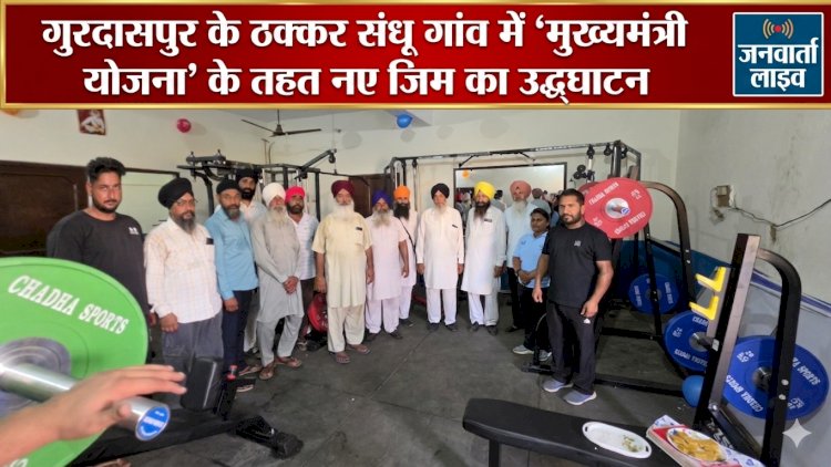 ठक्कर संधू को 'सेहत की सौगात': CM स्कीम के तहत खुला नया जिम, सरपंच गरीब सिंह ने किया उद्घाटन