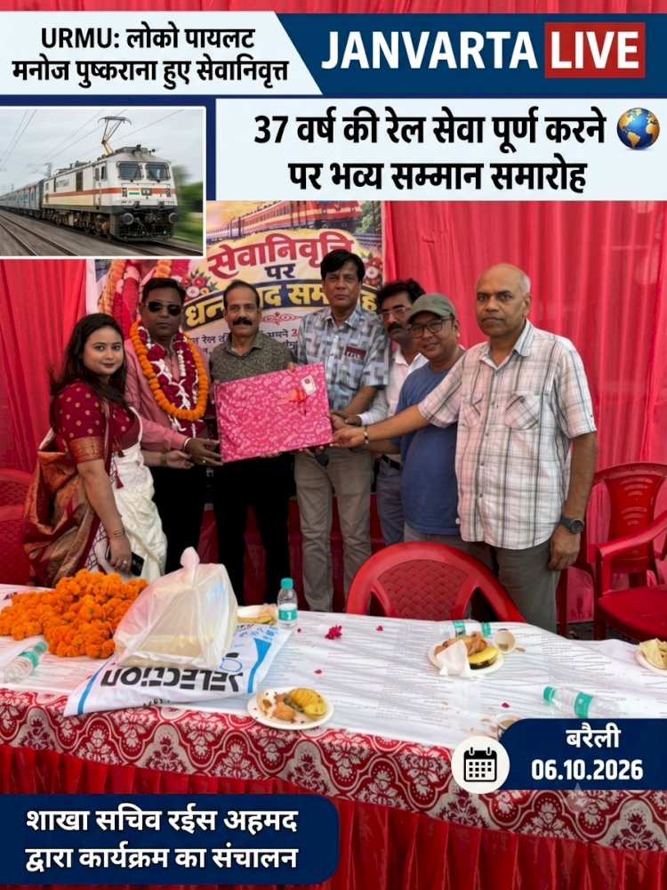 37 वर्षों तक भारतीय रेल की धड़कन बने रहे लोको पायलट मनोज कुमार पुष्करना, URMU बरेली ने दी भव्य विदाई