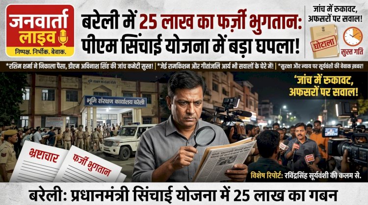बरेली में 25 लाख के फर्जी भुगतान पर गरमाई सियासत: प्रधानमंत्री सिंचाई योजना में घपले की जांच पर उठ रहे बड़े सवाल, सुस्त रफ्तार और प्रशासनिक भूमिका संदेह के घेरे में